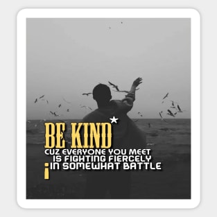 Be kind cuz everyone you meet is fighting fiercely in somewhat battle meme quotes Man's Woman's Sticker